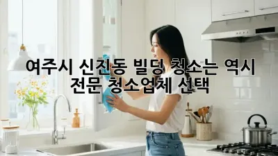 여주시 신진동 빌딩 청소는 역시👍 전문 청소업체 선택!
