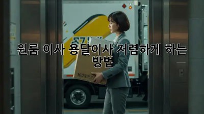 원룸 이사? 용달이사 저렴하게 하는 방법!
